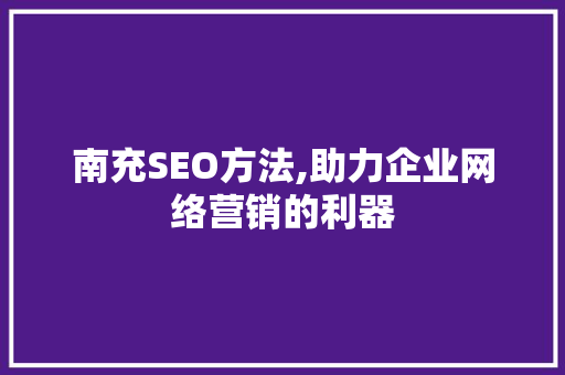 南充SEO方法,助力企业网络营销的利器 南充SEO方法,助力企业网络营销的利器 必应SEO