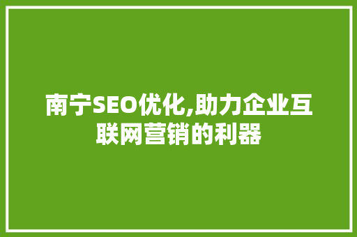 南宁SEO优化,助力企业互联网营销的利器 南宁SEO优化,助力企业互联网营销的利器 必应SEO