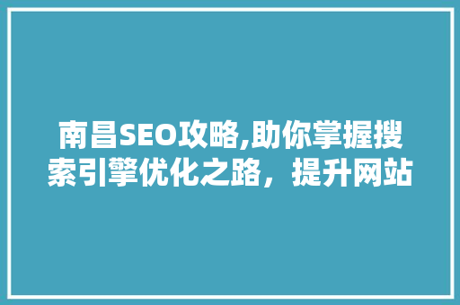 南昌SEO攻略,助你掌握搜索引擎优化之路，提升网站排名 南昌SEO攻略,助你掌握搜索引擎优化之路，提升网站排名 GoogleSEO