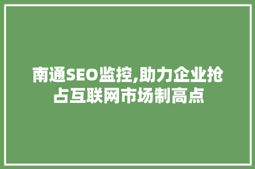 南通SEO监控,助力企业抢占互联网市场制高点 南通SEO监控,助力企业抢占互联网市场制高点 GoogleSEO