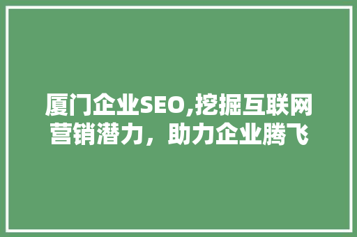 厦门企业SEO,挖掘互联网营销潜力，助力企业腾飞 厦门企业SEO,挖掘互联网营销潜力，助力企业腾飞 必应SEO