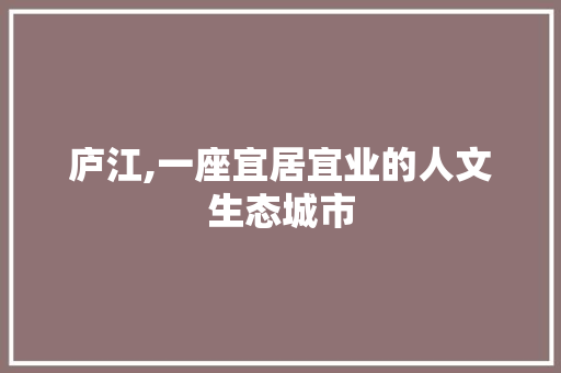 庐江,一座宜居宜业的人文生态城市 庐江,一座宜居宜业的人文生态城市 百度SEO