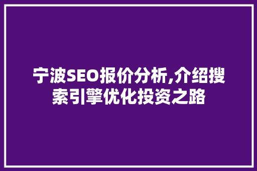 宁波SEO报价分析,介绍搜索引擎优化投资之路 宁波SEO报价分析,介绍搜索引擎优化投资之路 必应SEO