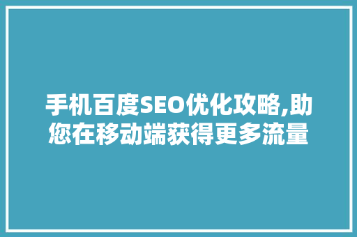 手机百度SEO优化攻略,助您在移动端获得更多流量 手机百度SEO优化攻略,助您在移动端获得更多流量 搜狗SEO