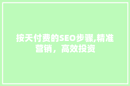 按天付费的SEO步骤,精准营销，高效投资 按天付费的SEO步骤,精准营销，高效投资 必应SEO