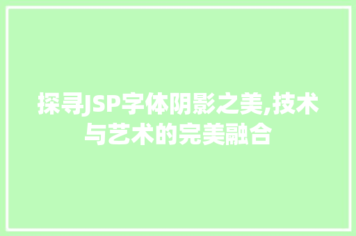 探寻JSP字体阴影之美,技术与艺术的完美融合 探寻JSP字体阴影之美,技术与艺术的完美融合 神马SEO