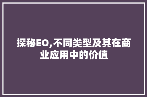 探秘EO,不同类型及其在商业应用中的价值 探秘EO,不同类型及其在商业应用中的价值 搜狗SEO