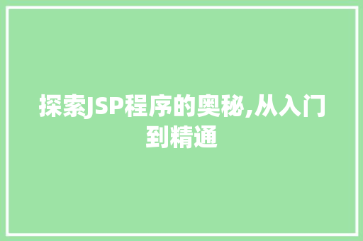 探索JSP程序的奥秘,从入门到精通 探索JSP程序的奥秘,从入门到精通 搜狗SEO