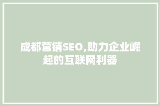 成都营销SEO,助力企业崛起的互联网利器 成都营销SEO,助力企业崛起的互联网利器 GoogleSEO